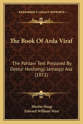 The Book Of Arda Viraf: The Pahlavi Text Prepared By Destur Hoshangji Jamaspji Asa (1872) Paperback Kessinger Publishing