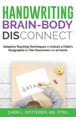 Handwriting Brain Body DisConnect: Adaptive teaching techniques to unlock a child's dysgraphia for the classroom and at home Paperback Therapy Services, LLC