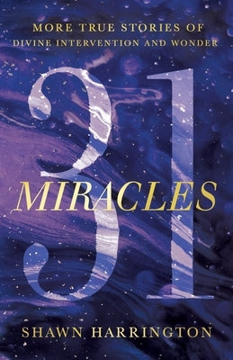 31 Miracles: More True Stories of Divine Intervention and Wonder by Harrington, Shawn