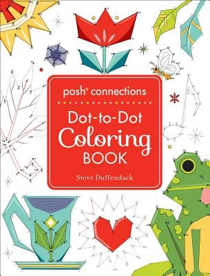 Posh Connections a Dot-To-Dot Coloring Book for Adults by Duffendack, Steve