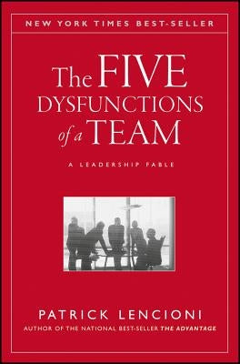 The Five Dysfunctions of a Team: A Leadership Fable by Lencioni, Patrick M.