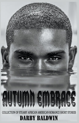 Autumn Embrace: Collection of Steamy African American Romance Short Stories by Baldwin, Darby