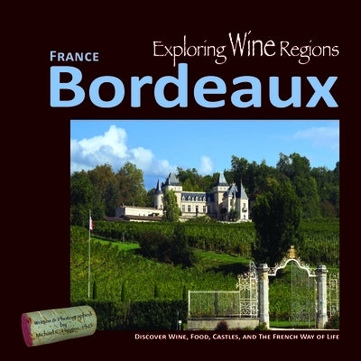 Exploring Wine Regions - Bordeaux France: Discover Wine, Food, Castles, and the French Way of Life International Exploration Society