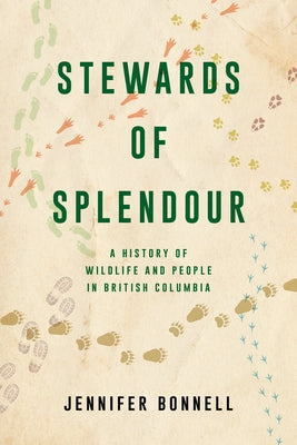 Stewards of Splendour: A History of Wildlife and People in British Columbia Paperback Royal British Columbia Museum