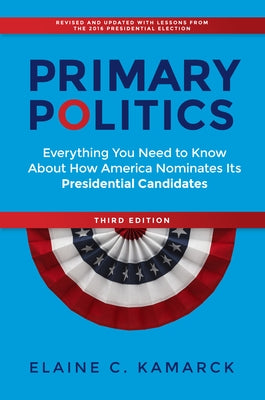 Primary Politics: Everything You Need to Know about How America Nominates Its Presidential Candidates Paperback Brookings Institution Press