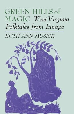 Green Hills of Magic: West Virginia Folktales from Europe by Musick, Ruth Ann