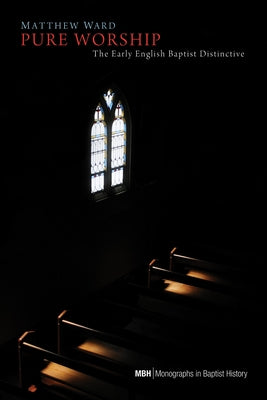 Pure Worship: The Early English Baptist Distinctive Paperback Pickwick Publications