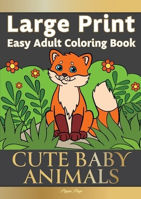 Large Print Easy Adult Coloring Book CUTE BABY ANIMALS: Simple, Relaxing, Adorable Animal Scenes. The Perfect Coloring Companion For Seniors, Beginner by Page, Pippa