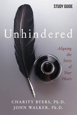 Unhindered - Study Guide: Aligning the Story of Your Heart by Byers, Charity