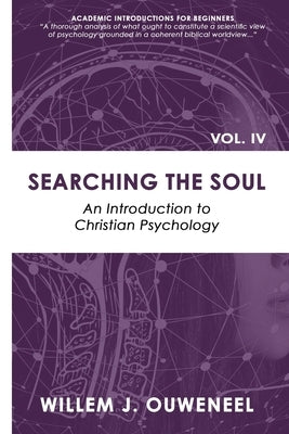 Searching the Soul: An Introduction to Christian Psychology by Ouweneel, Willem J.