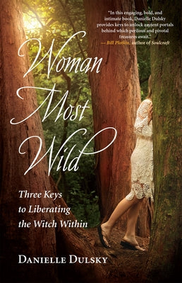 Woman Most Wild: Three Keys to Liberating the Witch Within by Dulsky, Danielle