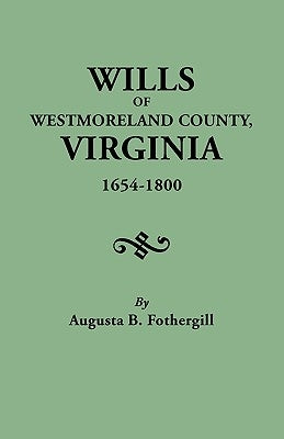 Wills of Westmoreland County, Virginia, 1654-1800 by Fothergill, Augusta Bridgland Dmidd