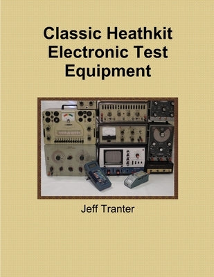 Classic Heathkit Electronic Test Equipment Paperback Jeff Tranter
