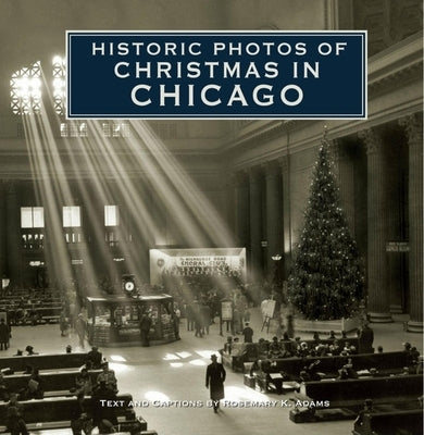 Historic Photos of Christmas in Chicago by Adams, Rosemary K.