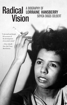 Radical Vision: A Biography of Lorraine Hansberry by Colbert, Soyica Diggs