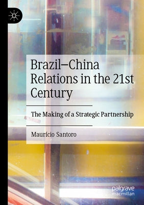 Brazil-China Relations in the 21st Century: The Making of a Strategic Partnership Paperback Palgrave MacMillan