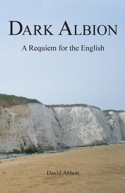 Dark Albion: A Requiem for the English by Abbott, David