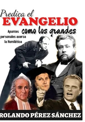 Predica el Evangelio como los grandes: Apuntes homiléticos sobre la predicación expositiva by Sánchez, Rolando Pérez