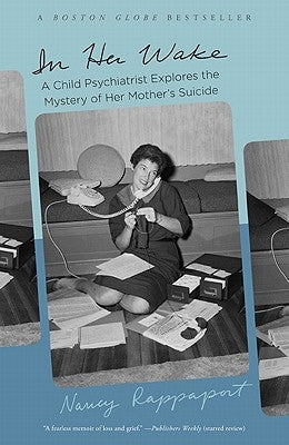 In Her Wake: A Child Psychiatrist Explores the Mystery of Her Mother's Suicide by Rappaport, Nancy