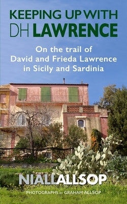 Keeping up with DH Lawrence: On the trail of David and Frieda Lawrence in Sicily, Sea and Sardinia Paperback Createspace Independent Publishing Platform