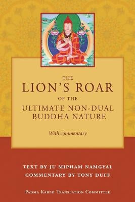 The Lion's Roar of the Ultimate Non-Dual Buddha Nature by Ju Mipham with Commentary by Tony Duff Paperback Padma Karpo Translation Committee