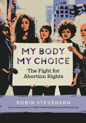 My Body My Choice: The Fight for Abortion Rights Paperback Orca Book Publishers