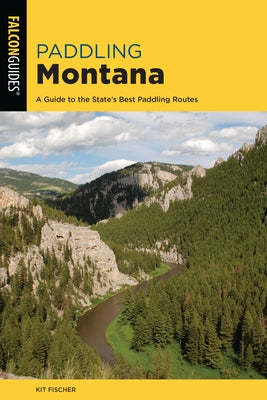 Paddling Montana: A Guide to the State's Best Paddling Routes Paperback Falcon Press Publishing
