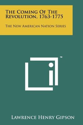 The Coming Of The Revolution, 1763-1775: The New American Nation Series Paperback Literary Licensing, LLC