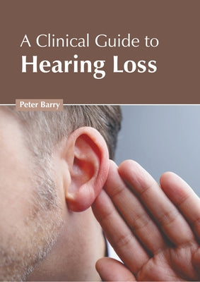A Clinical Guide to Hearing Loss by Barry, Peter