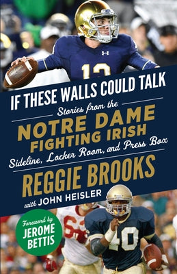 If These Walls Could Talk: Notre Dame Fighting Irish: Stories from the Notre Dame Fighting Irish Sideline, Locker Room, and Press Box by Brooks, Reggie