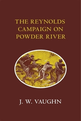 The Reynolds Campaign on Powder River by Vaughn, J. W.