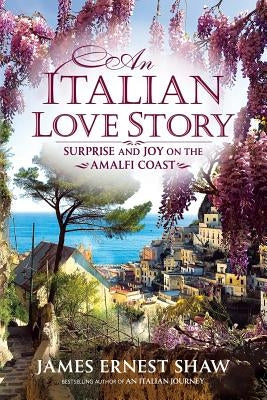 An Italian Love Story: Surprise and Joy on the Amalfi Coast by Shaw, Jonathan Edward