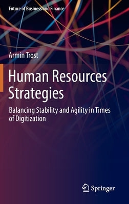 Human Resources Strategies: Balancing Stability and Agility in Times of Digitization by Trost, Armin