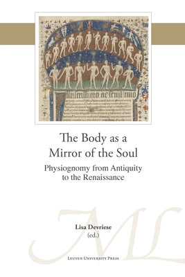 The Body as a Mirror of the Soul: Physiognomy from Antiquity to the Renaissance Paperback Leuven University Press