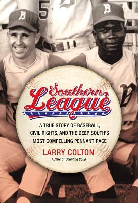 Southern League: A True Story of Baseball, Civil Rights, and the Deep South's Most Compelling Pennant Race by Colton, Larry