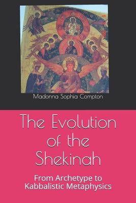 The Evolution of the Shekinah: From Archetype to Kabbalistic Metaphysics Paperback Independently Published