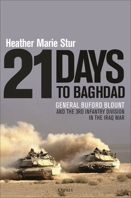 21 Days to Baghdad: General Buford Blount and the 3rd Infantry Division in the Iraq War by Stur, Heather Marie