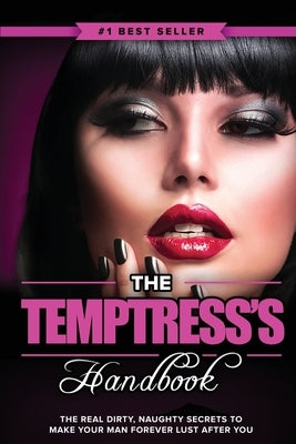 The Temptress's Handbook: The Real Dirty, Naughty Secrets to Make Your Man FOREVER LUST After You by Monroe, Eric