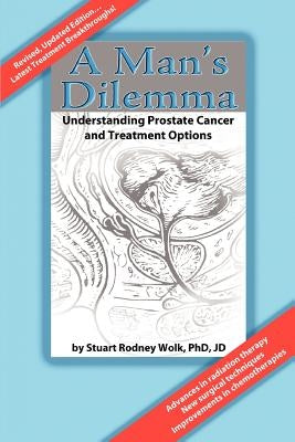 A Man's Dilemma: Understanding Prostate Cancer and Treatment Options by Wolk, Stuart Rodney