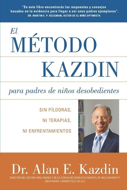 El Metodo Kazdin para Padres de Niños Desobedientes: Sin Píldoras, Ni Terapias, Ni Enfrentamiento by Kazdin, Alan E.