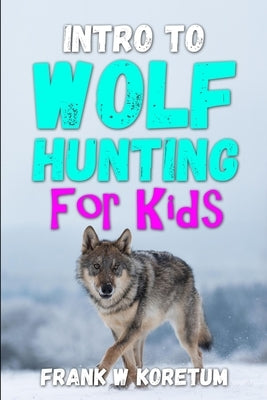 Intro to Wolf Hunting for Kids Paperback Independently Published