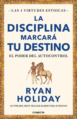 La Disciplina Marcará Tu Destino / Discipline Is Destiny: The Power of Self-Cont Rol by Holiday, Ryan
