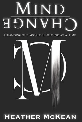 Mind Change: Changing The World One Mind At A Time by McKean, Heather