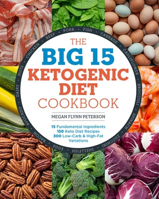 The Big 15 Ketogenic Diet Cookbook: 15 Fundamental Ingredients, 150 Keto Diet Recipes, 300 Low-Carb and High-Fat Variations by Flynn Peterson, Megan