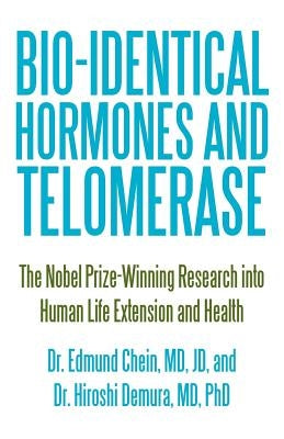 Bio-identical Hormones and Telomerase: The Nobel Prize-Winning Research into Human Life Extension and Health by Chein Jd, Edmund