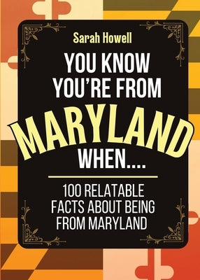 You Know You're From Maryland When... 100 Relatable Facts About Being From Maryland: Short Books, Perfect for Gifts by Howell, Sarah