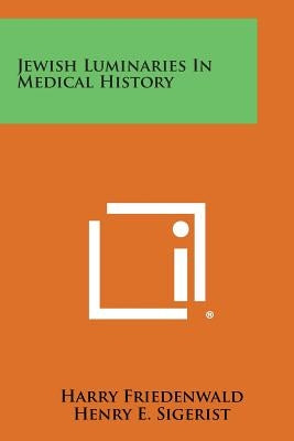 Jewish Luminaries in Medical History Paperback Literary Licensing, LLC