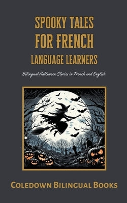 Spooky Tales for French Language Learners: Bilingual Halloween Stories in French and English by Books, Coledown Bilingual