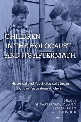 Children in the Holocaust and Its Aftermath: Historical and Psychological Studies of the Kestenberg Archive by Cohen, Sharon Kangisser