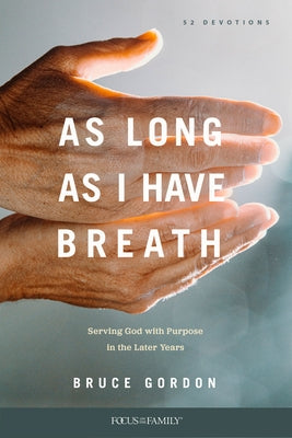 As Long as I Have Breath: Serving God with Purpose in the Later Years by Gordon, Bruce